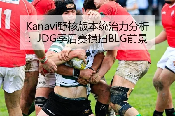 Kanavi野核版本统治力分析：JDG季后赛横扫BLG前景